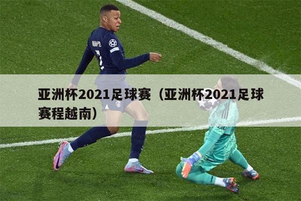 亚洲杯2021足球赛（亚洲杯2021足球赛程越南）