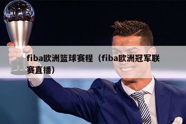 fiba欧洲篮球赛程（fiba欧洲冠军联赛直播）