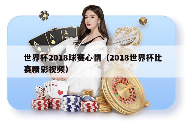 世界杯2018球赛心情（2018世界杯比赛精彩视频）