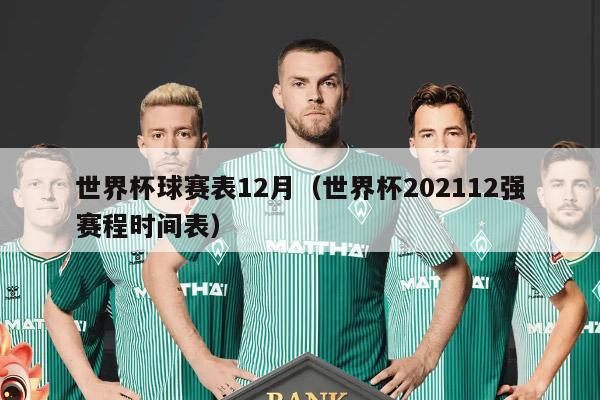 世界杯球赛表12月（世界杯202112强赛程时间表）