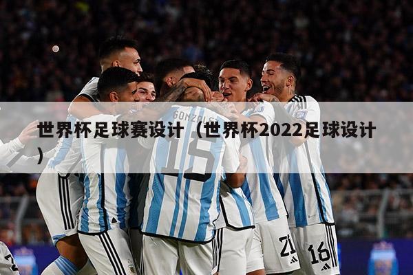 世界杯足球赛设计（世界杯2022足球设计）