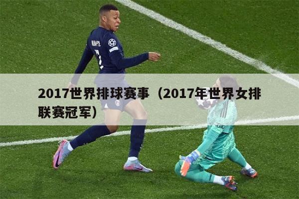 2017世界排球赛事（2017年世界女排联赛冠军）