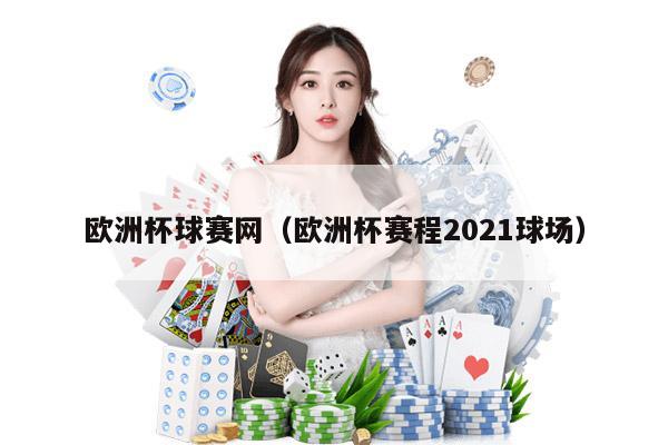 欧洲杯球赛网（欧洲杯赛程2021球场）