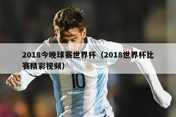 2018今晚球赛世界杯（2018世界杯比赛精彩视频）