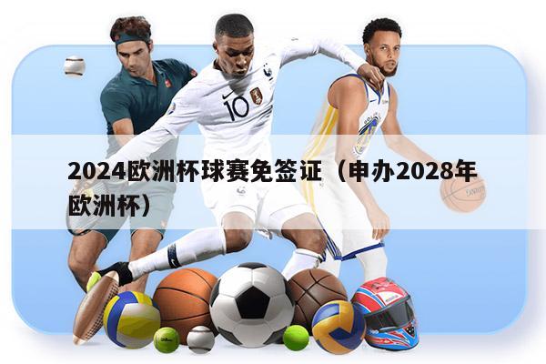 2024欧洲杯球赛免签证（申办2028年欧洲杯）