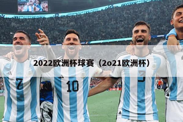 2022欧洲杯球赛（2o21欧洲杯）