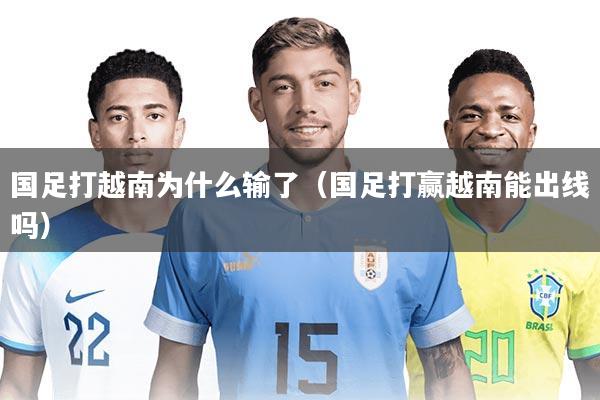 国足打越南为什么输了（国足打赢越南能出线吗）