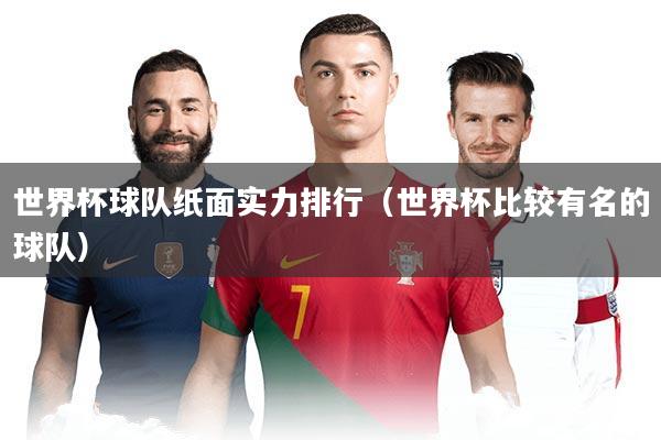 世界杯球队纸面实力排行（世界杯比较有名的球队）