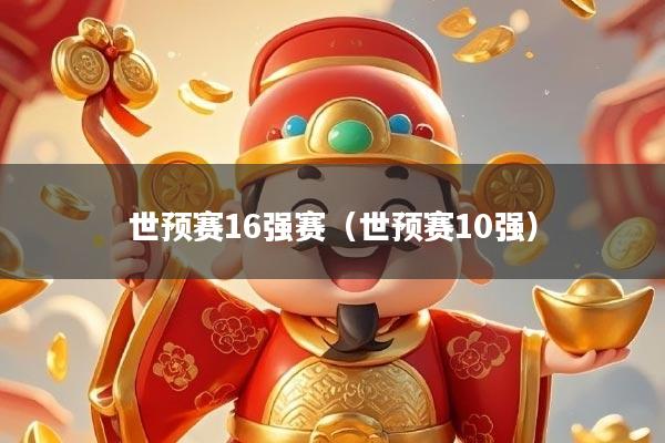 世预赛16强赛（世预赛10强）