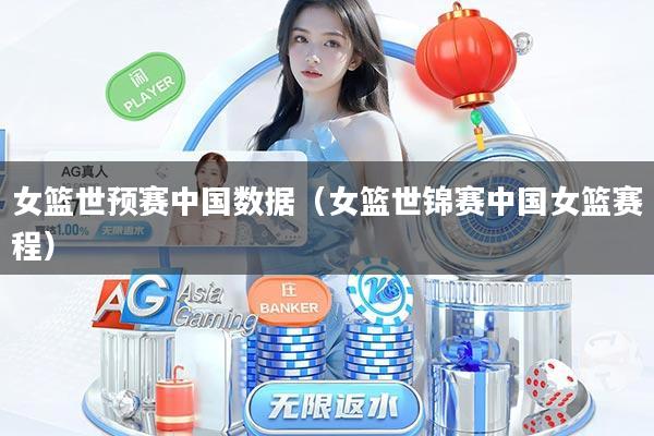 女篮世预赛中国数据（女篮世锦赛中国女篮赛程）