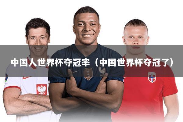 中国人世界杯夺冠率（中国世界杯夺冠了）