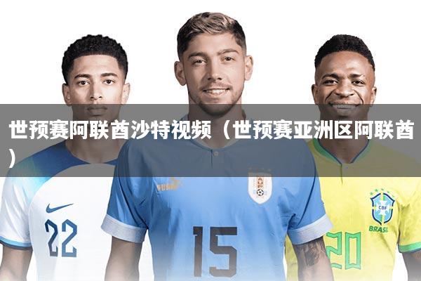 世预赛阿联酋沙特视频（世预赛亚洲区阿联酋）