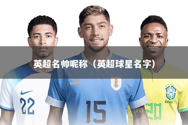 英超名帅呢称（英超球星名字）