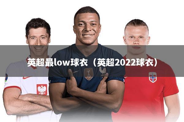 英超最low球衣（英超2022球衣）