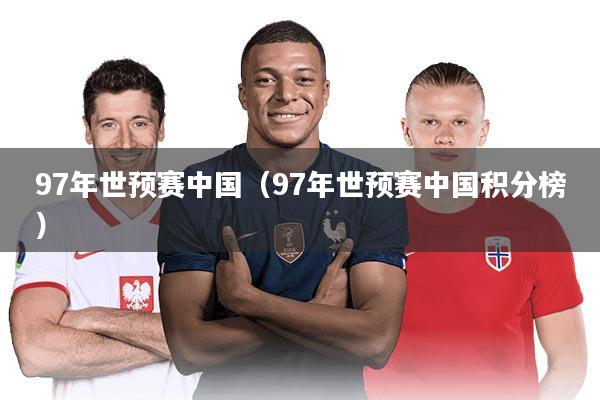 97年世预赛中国（97年世预赛中国积分榜）