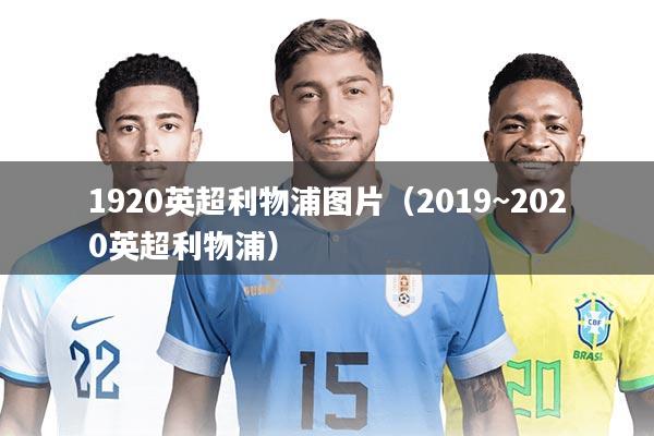 1920英超利物浦图片（2019~2020英超利物浦）