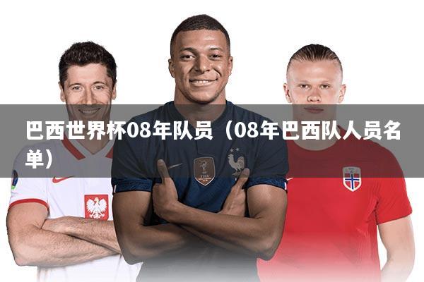 巴西世界杯08年队员（08年巴西队人员名单）