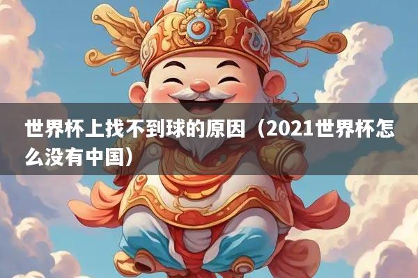 世界杯上找不到球的原因（2021世界杯怎么没有中国）