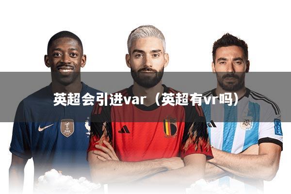 英超会引进var（英超有vr吗）