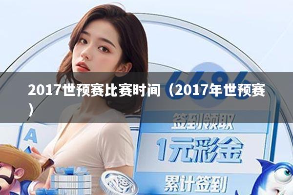 2017世预赛比赛时间（2017年世预赛）