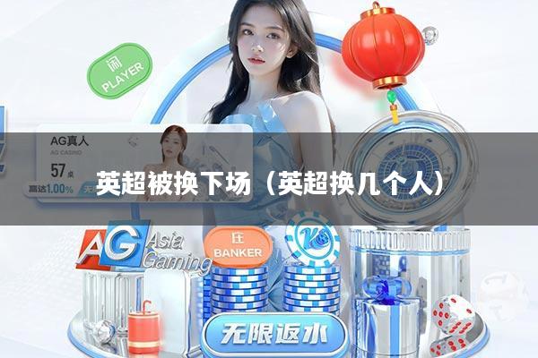 英超被换下场（英超换几个人）