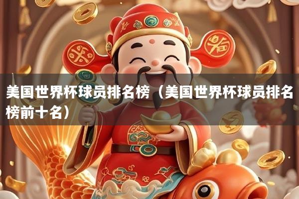美国世界杯球员排名榜（美国世界杯球员排名榜前十名）
