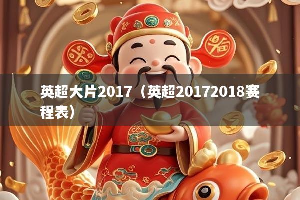 英超大片2017（英超20172018赛程表）