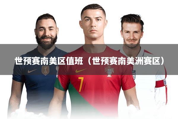 世预赛南美区值班（世预赛南美洲赛区）