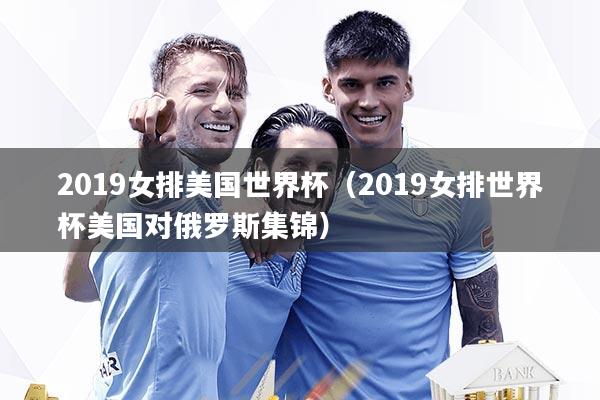 2019女排美国世界杯（2019女排世界杯美国对俄罗斯集锦）