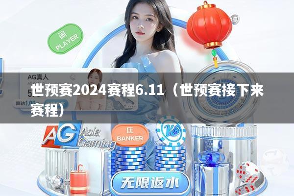 世预赛2024赛程6.11（世预赛接下来赛程）