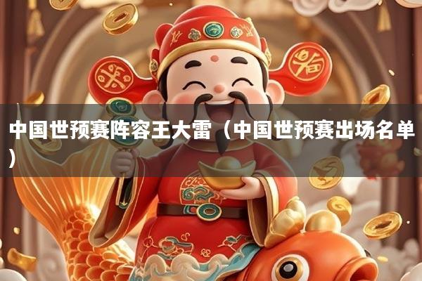 中国世预赛阵容王大雷（中国世预赛出场名单）
