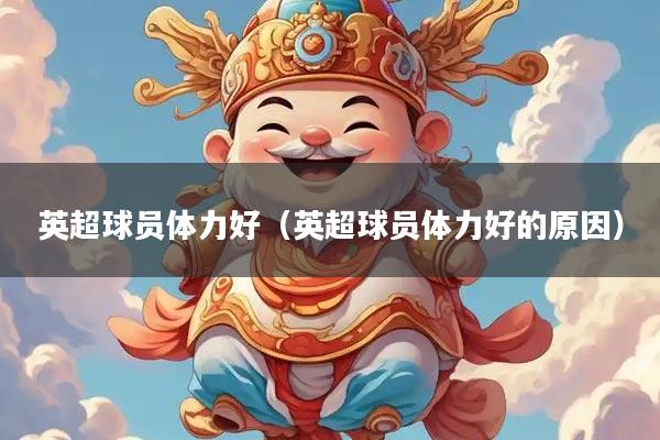 英超球员体力好（英超球员体力好的原因）