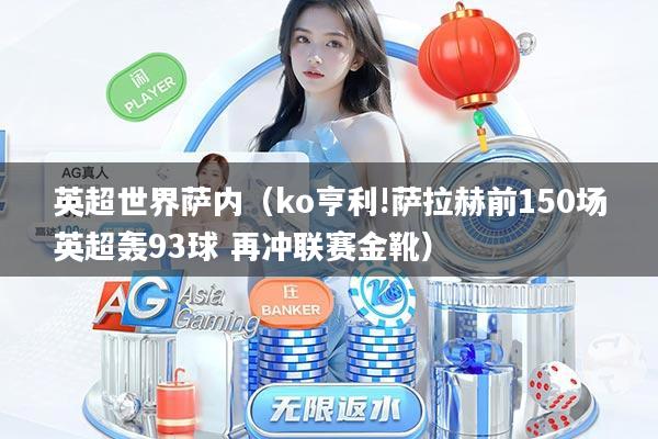 英超世界萨内（ko亨利!萨拉赫前150场英超轰93球 再冲联赛金靴）