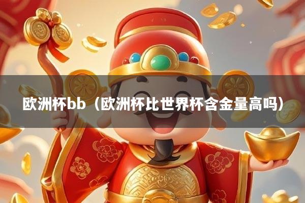 欧洲杯bb（欧洲杯比世界杯含金量高吗）